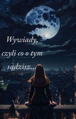 Wywiady, czyli co o tym sądzisz...