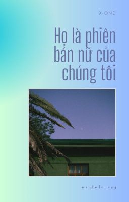 [X-ONE] Họ là phiên bản nữ của chúng tôi