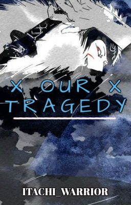 X OUR TRAGEDY X [Senju Tobirama AU]