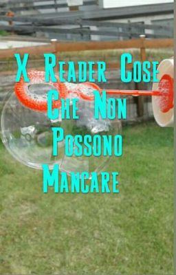 X Reader Cose Che Non Possono Mancare 