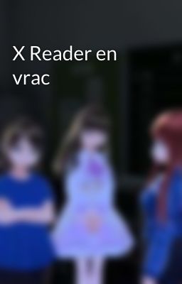 X Reader en vrac