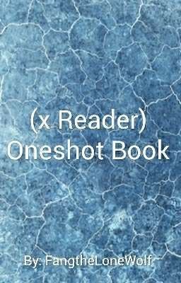 (x Reader) Oneshot Book