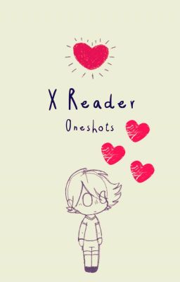 X Reader Oneshots