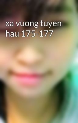 xa vuong tuyen hau 175-177