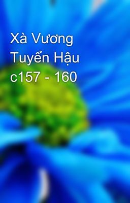 Xà Vương Tuyển Hậu c157 - 160