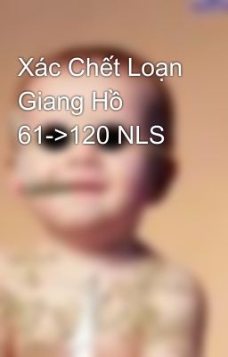 Xác Chết Loạn Giang Hồ 61->120 NLS