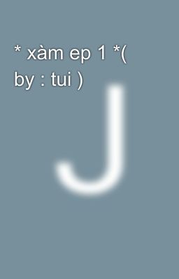 * xàm ep 1 *( by : tui )