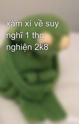 xàm xí về suy nghĩ 1 thg nghiện 2k8