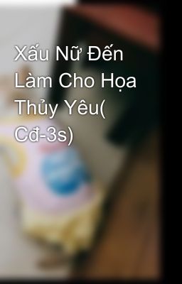 Xấu Nữ Đến Làm Cho Họa Thủy Yêu( Cđ-3s)