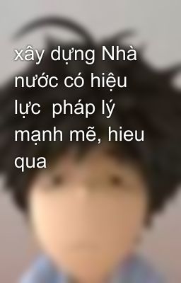 xây dựng Nhà nước có hiệu lực  pháp lý mạnh mẽ, hieu qua