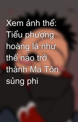 Xem ảnh thể: Tiểu phượng hoàng là như thế nào trở thành Ma Tôn sủng phi