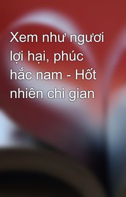 Xem như ngươi lợi hại, phúc hắc nam - Hốt nhiên chi gian