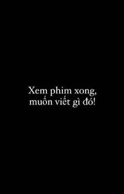 Xem phim xong, muốn viết gì đó!