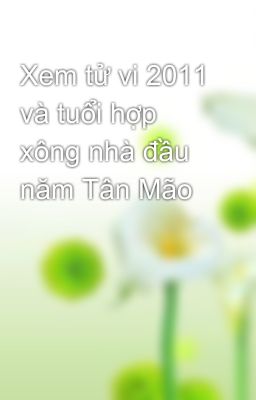 Xem tử vi 2011 và tuổi hợp xông nhà đầu năm Tân Mão