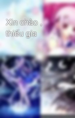 Xin chào , thiếu gia