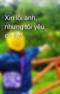 Xin lỗi anh, nhưng tôi yêu cô ấy!