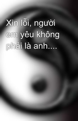 Xin lỗi, người em yêu không phải là anh....