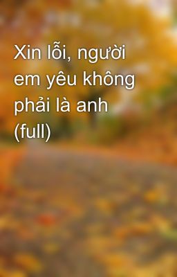 Xin lỗi, người em yêu không phải là anh  (full)