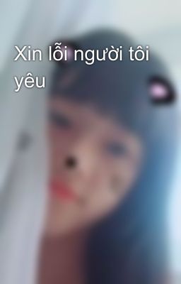 Xin lỗi người tôi yêu