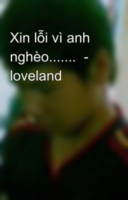 Xin lỗi vì anh nghèo.......  - loveland