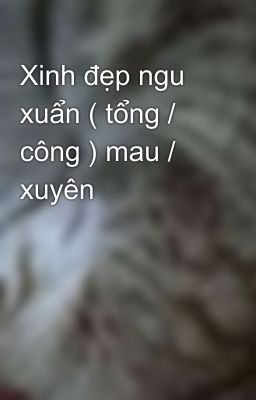 Xinh đẹp ngu xuẩn ( tổng / công ) mau / xuyên