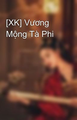 [XK] Vương Mộng Tà Phi