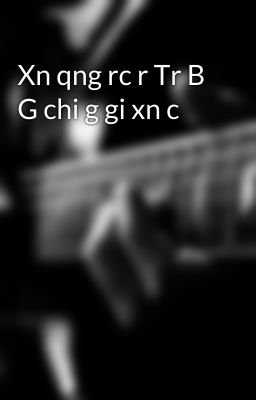 Xn qng rc r Tr B G chi g gi xn c