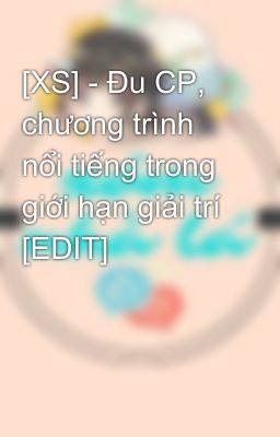 [XS] - Đu CP, chương trình nổi tiếng trong giới hạn giải trí [EDIT]