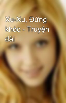 Xu-Xu, Đừng khóc - Truyện dài