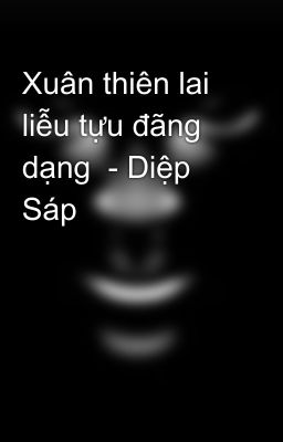 Xuân thiên lai liễu tựu đãng dạng  - Diệp Sáp