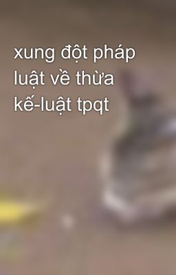 xung đột pháp luật về thừa kế-luật tpqt