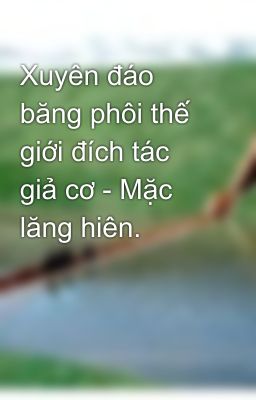 Xuyên đáo băng phôi thế giới đích tác giả cơ - Mặc lăng hiên.