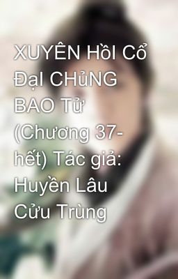 XUYÊN HồI Cổ ĐạI CHủNG BAO Tử (Chương 37- hết) Tác giả: Huyền Lâu Cửu Trùng