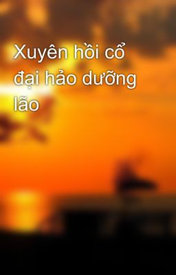 Xuyên hồi cổ đại hảo dưỡng lão