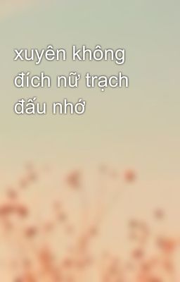 xuyên không đích nữ trạch đấu nhớ