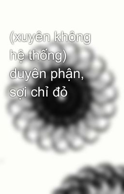 (xuyên không hệ thống) duyên phận, sợi chỉ đỏ