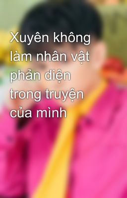 Xuyên không làm nhân vật phản diện trong truyện của mình