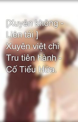 [Xuyên không - Liên tái ] Xuyên việt chi Tru tiên hành - Cố Tiểu Hứa.