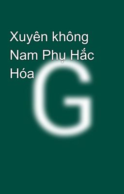 Xuyên không Nam Phụ Hắc Hóa 