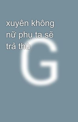 xuyên không nữ phụ ta sẽ trả thù 