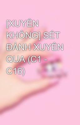 [XUYÊN KHÔNG] SÉT ĐÁNH XUYÊN QUA (C1 - C16)