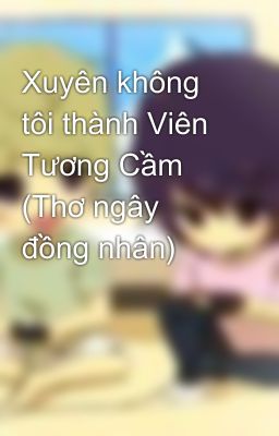 Xuyên không tôi thành Viên Tương Cầm (Thơ ngây đồng nhân)