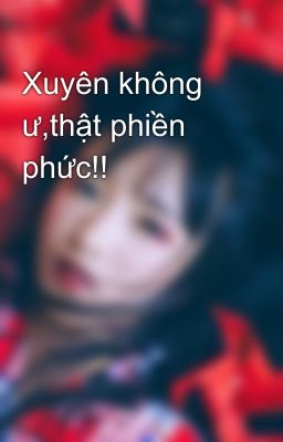 Xuyên không ư,thật phiền phức!!