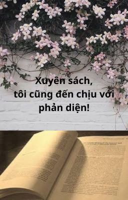 Xuyên không vào truyện của chính mình, tôi cũng đến chịu với phản diện!