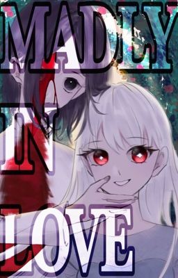 [Xuyên Không + Yandere] Madly In Love