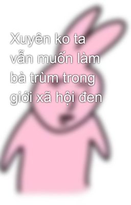 Xuyên ko ta vẫn muốn làm bà trùm trong giới xã hội đen