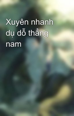 Xuyên nhanh dụ dỗ thẳng nam