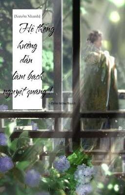 [Xuyên Nhanh] Hệ Thống Hướng Dẫn Làm Bạch Nguyệt Quang !