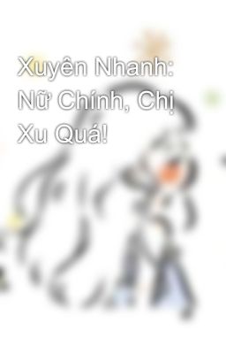 Xuyên Nhanh: Nữ Chính, Chị Xu Quá!