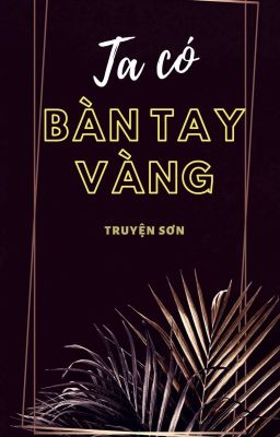 [ Xuyên nhanh ]  Ta có bàn tay vàng - Truyện Sơn